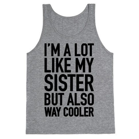 I'm A Lot Like My Sister But Also Way Cooler Tank Top