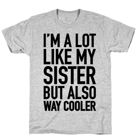 I'm A Lot Like My Sister But Also Way Cooler T-Shirt