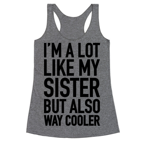 I'm A Lot Like My Sister But Also Way Cooler Racerback Tank Top