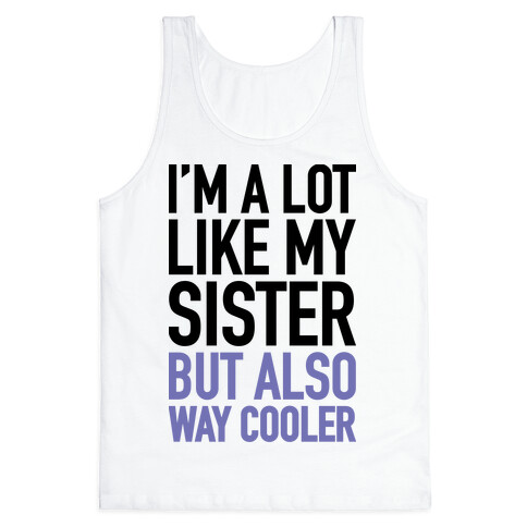 I'm A Lot Like My Sister But Also Way Cooler Tank Top