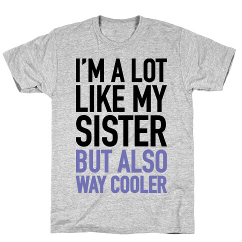 I'm A Lot Like My Sister But Also Way Cooler T-Shirt