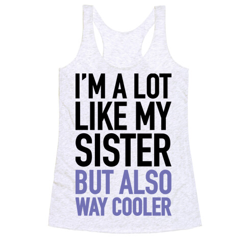 I'm A Lot Like My Sister But Also Way Cooler Racerback Tank Top