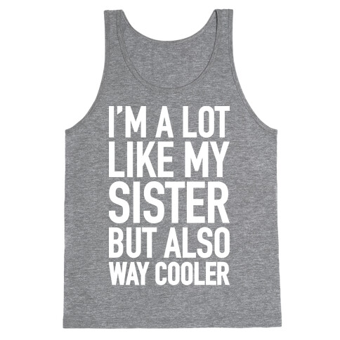 I'm A Lot Like My Sister But Also Way Cooler Tank Top