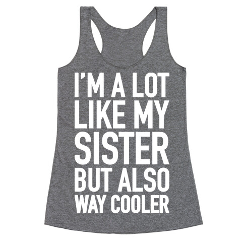 I'm A Lot Like My Sister But Also Way Cooler Racerback Tank Top