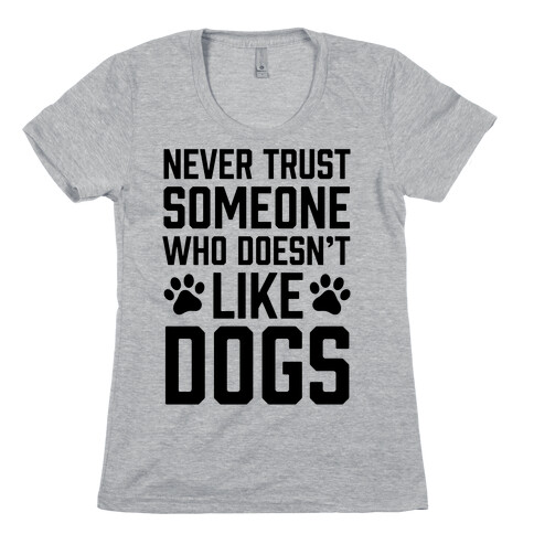 Never Trust Someone Who Doesn't Like Dogs Womens T-Shirt