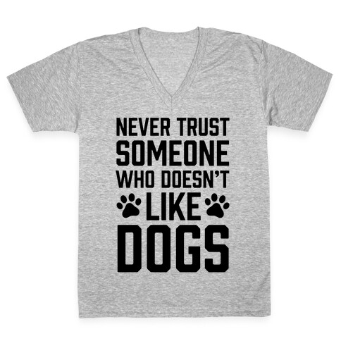Never Trust Someone Who Doesn't Like Dogs V-Neck Tee Shirt