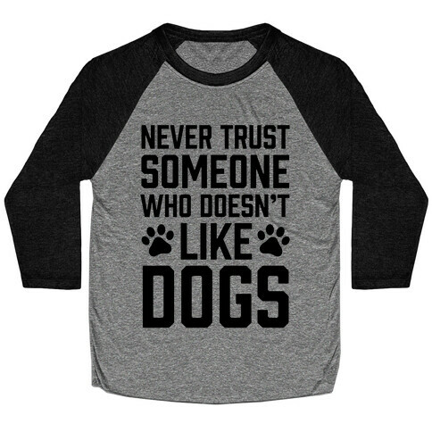 Never Trust Someone Who Doesn't Like Dogs Baseball Tee