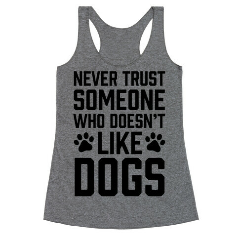 Never Trust Someone Who Doesn't Like Dogs Racerback Tank Top