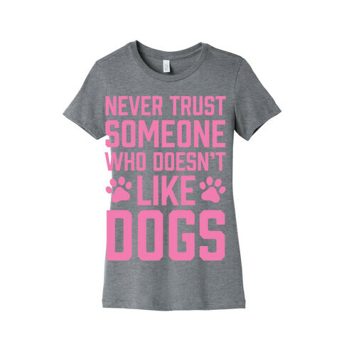 Never Trust Someone Who Doesn't Like Dogs Womens T-Shirt