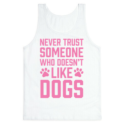 Never Trust Someone Who Doesn't Like Dogs Tank Top