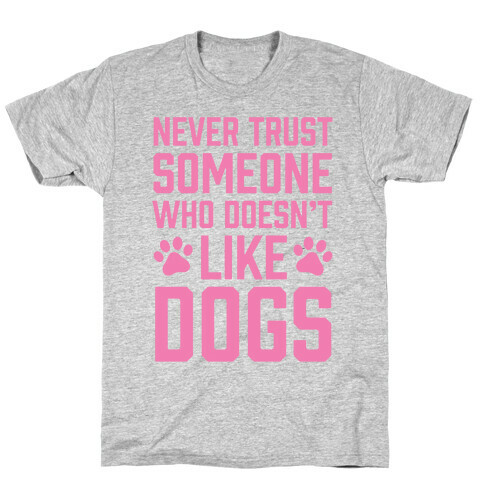 Never Trust Someone Who Doesn't Like Dogs T-Shirt