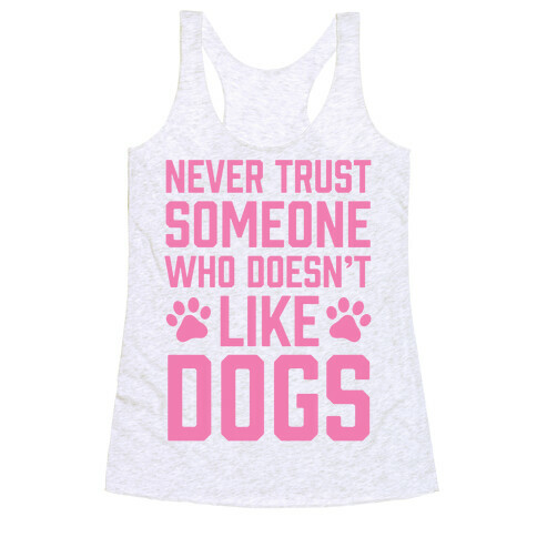 Never Trust Someone Who Doesn't Like Dogs Racerback Tank Top