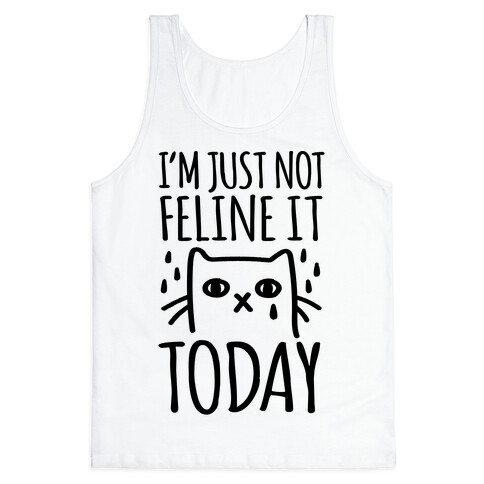 I'm Just Not Feline it Today Tank Top