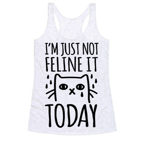 I'm Just Not Feline it Today Racerback Tank Top