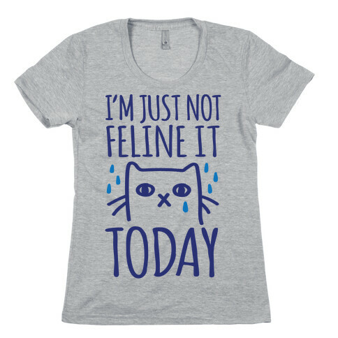 I'm Just Not Feline it Today Womens T-Shirt