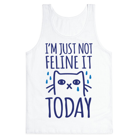 I'm Just Not Feline it Today Tank Top