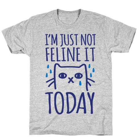 I'm Just Not Feline it Today T-Shirt