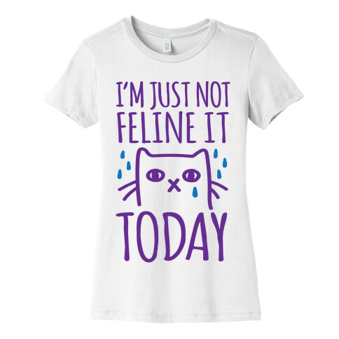 I'm Just Not Feline it Today Womens T-Shirt