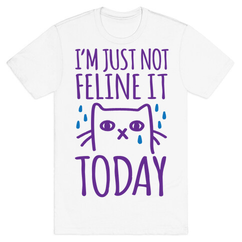 I'm Just Not Feline it Today T-Shirt