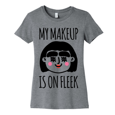 My Make Up Is On Fleek Womens T-Shirt