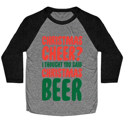 Christmas Cheer? I Thought You Said Christmas Beer Baseball Tee