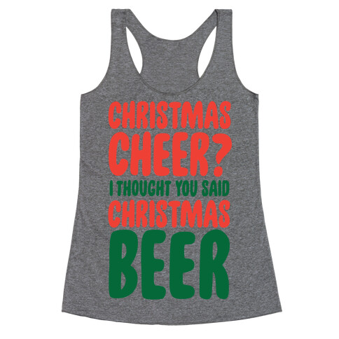 Christmas Cheer? I Thought You Said Christmas Beer Racerback Tank Top