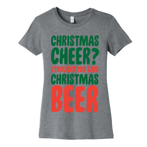 Christmas Cheer? I Thought You Said Christmas Beer Womens T-Shirt