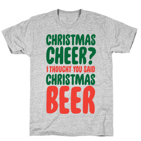 Christmas Cheer? I Thought You Said Christmas Beer T-Shirt