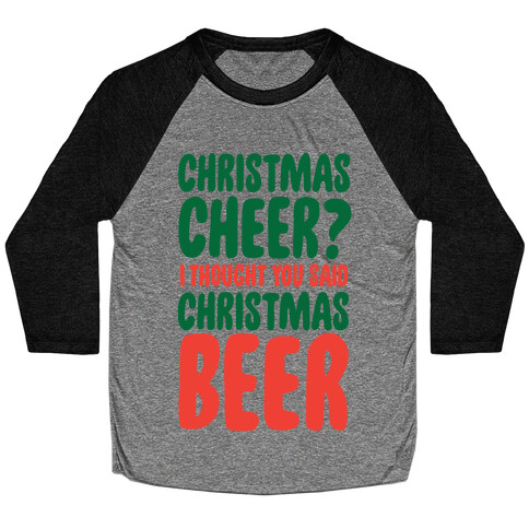 Christmas Cheer? I Thought You Said Christmas Beer Baseball Tee