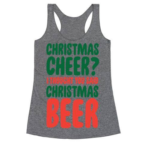 Christmas Cheer? I Thought You Said Christmas Beer Racerback Tank Top