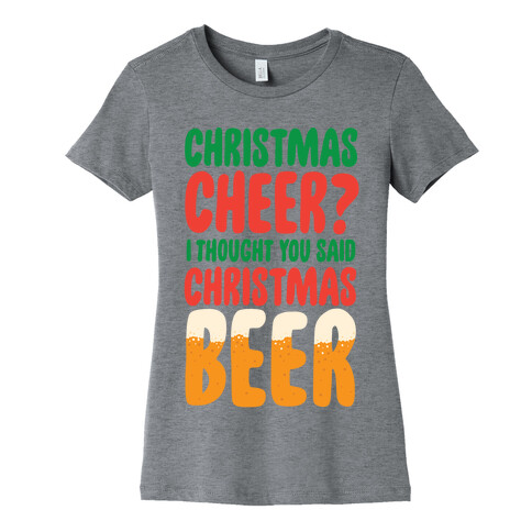 Christmas Cheer? i Thought You Said Christmas Beer Womens T-Shirt