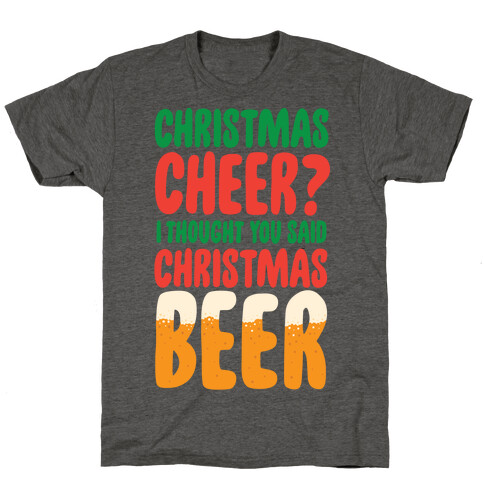 Christmas Cheer? i Thought You Said Christmas Beer T-Shirt