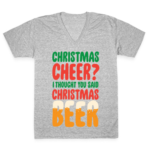 Christmas Cheer? i Thought You Said Christmas Beer V-Neck Tee Shirt