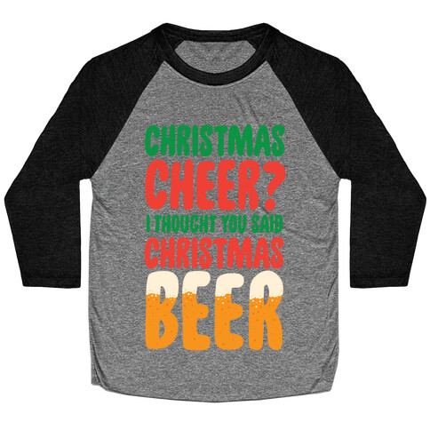 Christmas Cheer? i Thought You Said Christmas Beer Baseball Tee