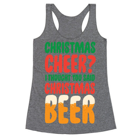 Christmas Cheer? i Thought You Said Christmas Beer Racerback Tank Top
