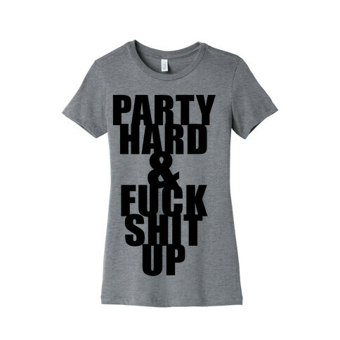 Party Hard & F*** Shit Up Womens T-Shirt