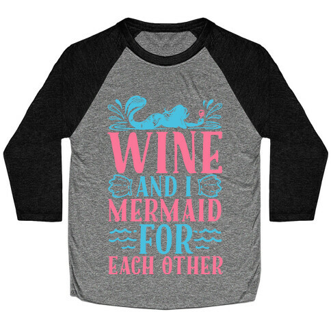 Wine and I Mermaid for Each Other Baseball Tee