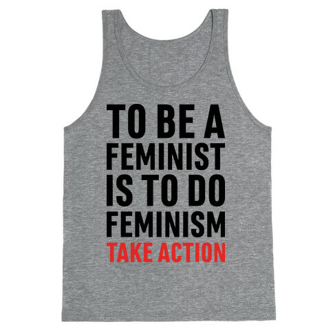To Be A Feminist Is To Do Feminism - Take Action Tank Top