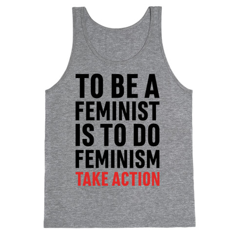 To Be A Feminist Is To Do Feminism - Take Action Tank Top