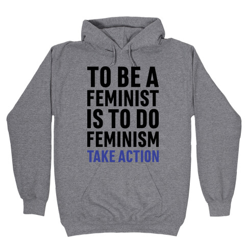 To Be A Feminist Is To Do Feminism - Take Action Hooded Sweatshirt