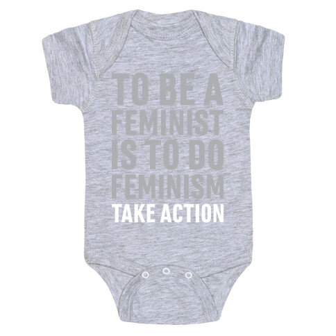 To Be A Feminist Is To Do Feminism - Take Action Baby One-Piece