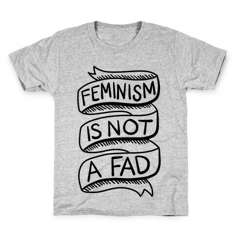 Feminism Is Not A Fad Kids T-Shirt