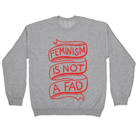 Feminism Is Not A Fad Pullover