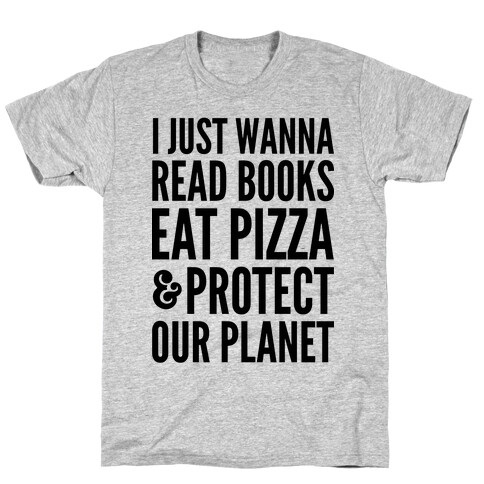 I Just Wanna Read Books, Eat Pizza, & Protect Our Planet T-Shirt