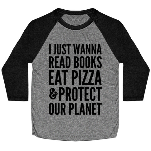 I Just Wanna Read Books, Eat Pizza, & Protect Our Planet Baseball Tee