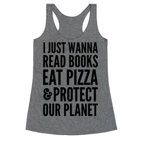 I Just Wanna Read Books, Eat Pizza, & Protect Our Planet Racerback Tank Top