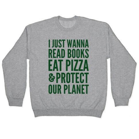 I Just Wanna Read Books, Eat Pizza, & Protect Our Planet Pullover