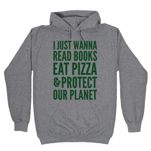 I Just Wanna Read Books, Eat Pizza, & Protect Our Planet Hooded Sweatshirt