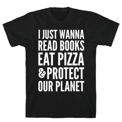 I Just Wanna Read Books, Eat Pizza, & Protect Our Planet T-Shirt