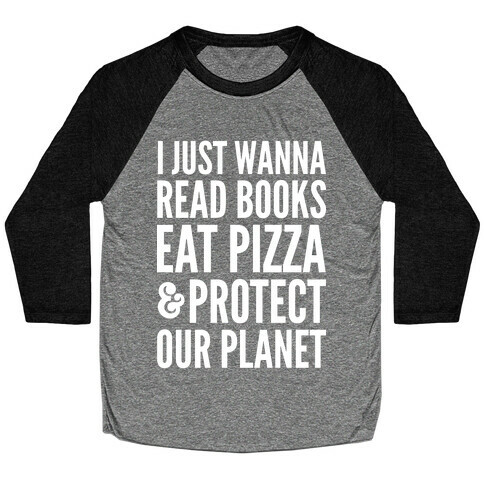 I Just Wanna Read Books, Eat Pizza, & Protect Our Planet Baseball Tee